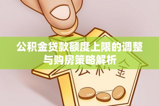 法库公积金贷款额度上限的调整与购房策略解析