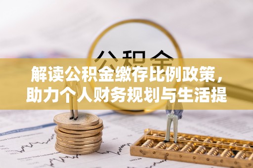 法库解读公积金缴存比例政策，助力个人财务规划与生活提升
