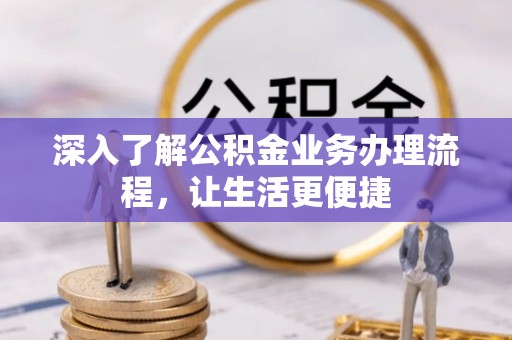 法库深入了解公积金业务办理流程，让生活更便捷
