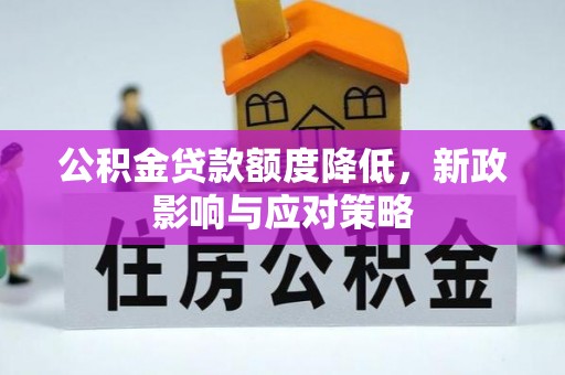 法库公积金贷款额度降低，新政影响与应对策略