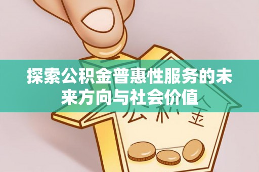法库探索公积金普惠性服务的未来方向与社会价值