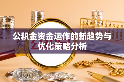 法库公积金资金运作的新趋势与优化策略分析