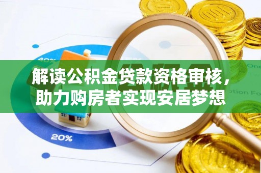法库解读公积金贷款资格审核，助力购房者实现安居梦想