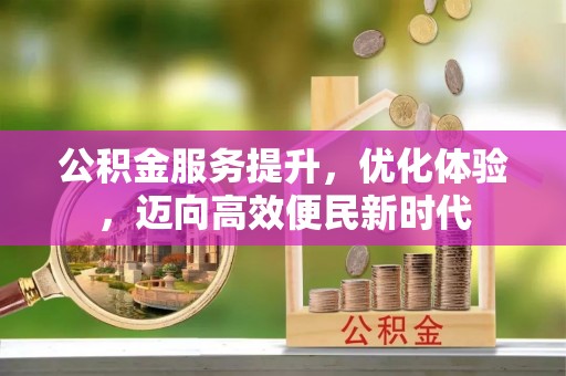 法库公积金服务提升，优化体验，迈向高效便民新时代
