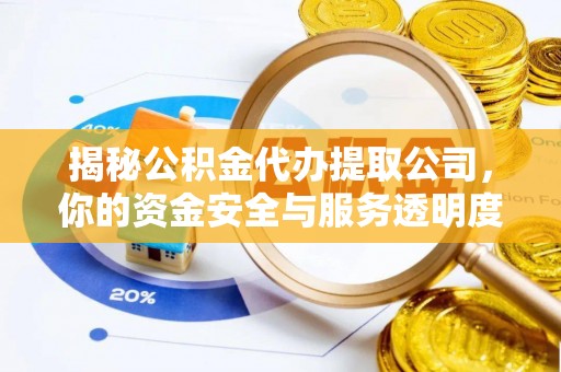 法库揭秘公积金代办提取公司，你的资金安全与服务透明度指南