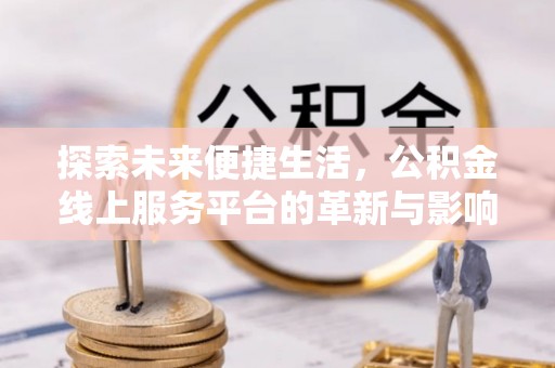 法库探索未来便捷生活，公积金线上服务平台的革新与影响