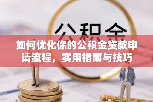 法库如何优化你的公积金贷款申请流程，实用指南与技巧