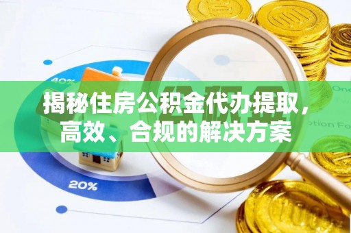 法库揭秘住房公积金代办提取，高效、合规的解决方案