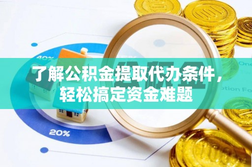 法库了解公积金提取代办条件，轻松搞定资金难题