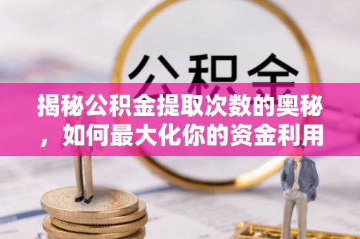 法库揭秘公积金提取次数的奥秘，如何最大化你的资金利用？