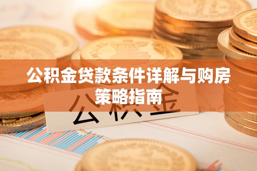 法库公积金贷款条件详解与购房策略指南