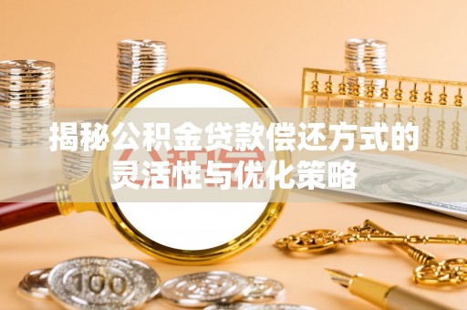 法库揭秘公积金贷款偿还方式的灵活性与优化策略