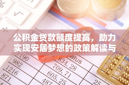 法库公积金贷款额度提高，助力实现安居梦想的政策解读与未来展望