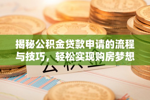 法库揭秘公积金贷款申请的流程与技巧，轻松实现购房梦想