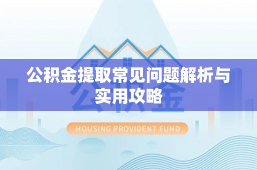 法库公积金提取常见问题解析与实用攻略
