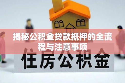 法库揭秘公积金贷款抵押的全流程与注意事项