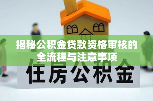 法库揭秘公积金贷款资格审核的全流程与注意事项