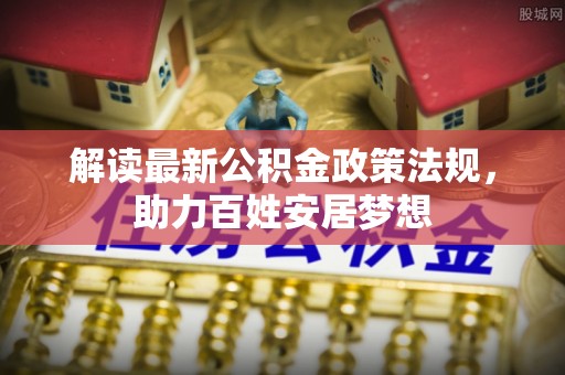 法库解读最新公积金政策法规，助力百姓安居梦想