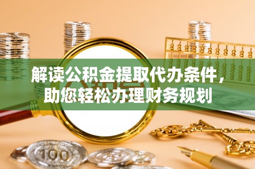 法库解读公积金提取代办条件，助您轻松办理财务规划