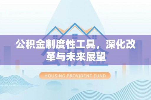 法库公积金制度性工具，深化改革与未来展望