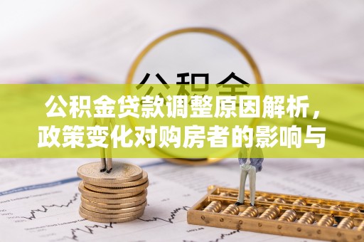 法库公积金贷款调整原因解析，政策变化对购房者的影响与应对