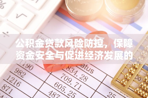 法库公积金贷款风险防控，保障资金安全与促进经济发展的平衡之道