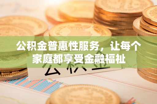 法库公积金普惠性服务，让每个家庭都享受金融福祉