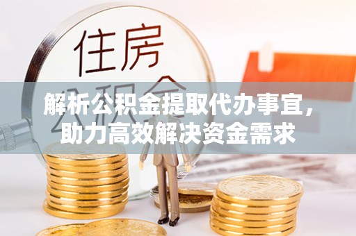 法库解析公积金提取代办事宜，助力高效解决资金需求