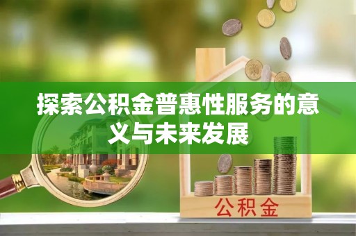 法库探索公积金普惠性服务的意义与未来发展