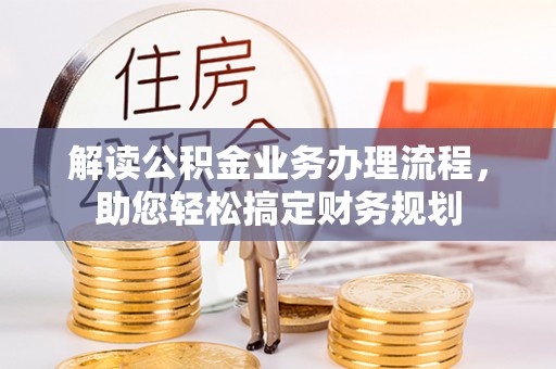 法库解读公积金业务办理流程，助您轻松搞定财务规划