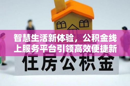 法库智慧生活新体验，公积金线上服务平台引领高效便捷新时代