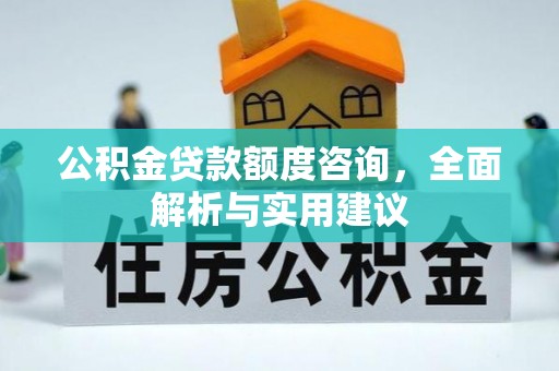 法库公积金贷款额度咨询，全面解析与实用建议