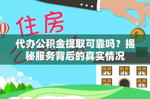 法库代办公积金提取可靠吗？揭秘服务背后的真实情况