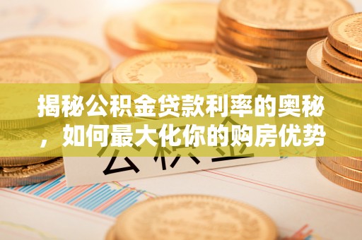 法库揭秘公积金贷款利率的奥秘，如何最大化你的购房优势