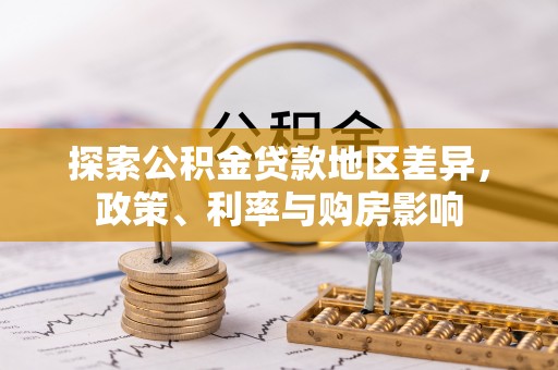 法库探索公积金贷款地区差异，政策、利率与购房影响
