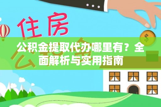 法库公积金提取代办哪里有？全面解析与实用指南