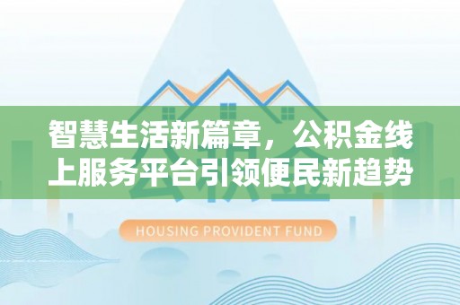 法库智慧生活新篇章，公积金线上服务平台引领便民新趋势