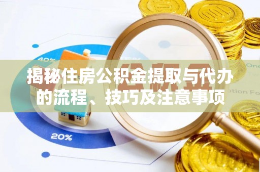 法库揭秘住房公积金提取与代办的流程、技巧及注意事项