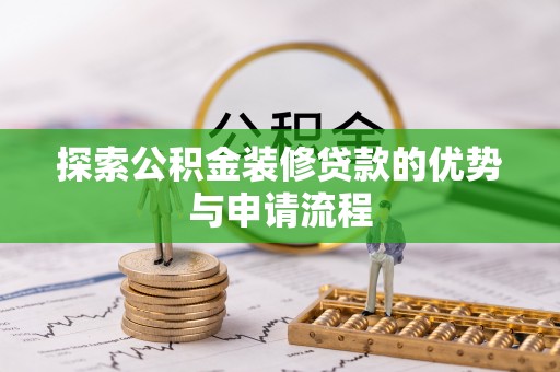 法库探索公积金装修贷款的优势与申请流程