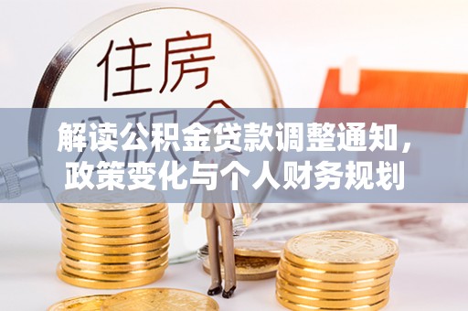 法库解读公积金贷款调整通知，政策变化与个人财务规划