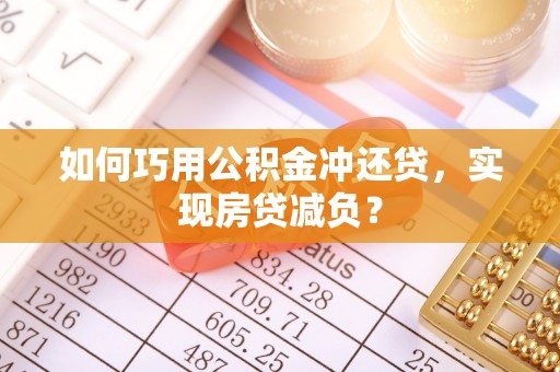 法库如何巧用公积金冲还贷，实现房贷减负？