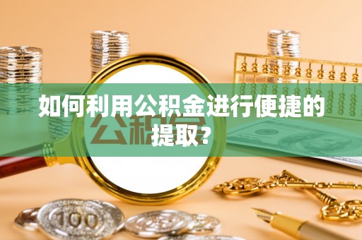 法库如何利用公积金进行便捷的提取？