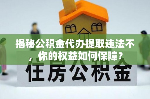 法库揭秘公积金代办提取违法不，你的权益如何保障？